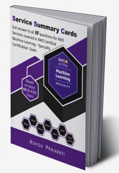 AWS Certified Machine Learning – Specialty Certification - Service Summary Cards : Get answer to all W questions for AWS Services covered in AWS Certified Machine Learning – Specialty Exam MLS-C01