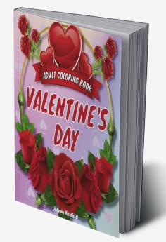 VALENTINE’S DAY Adult Coloring Book : 50 gorgeous designs celebrating love and romance with romantic hearts adorable animals beautiful flowers. A suitable gift for the loved one in your life!