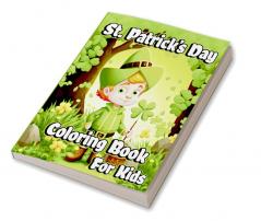 St. Patrick’s Day Coloring Book for Kids : Happy Saint Patrick's coloring pages with Shamrocks Leprechauns Lucky Clovers Pots of Gold and rainbows for Toddlers and Preschoolers. Perfect gift ide...