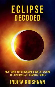 ECLIPSE DECODED : Rejuvenate your BodyMind &amp; soul.Overcome the hindrances of negative forces.