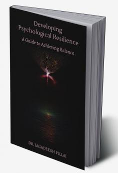 Developing Psychological Resilience : A Guide to Achieving Balance