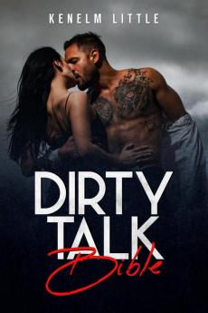 DIRTY TALK BIBLE : How Men and Women Can Have Mind-Blowing Sexual Experiences Simply by &quot;Talking Dirty&quot; (2022 Guide for Beginners)