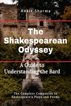 The Shakespearean Odyssey: A Guide to Understanding the Bard. : The Complete Companion to Shakespeare's Plays and Poems