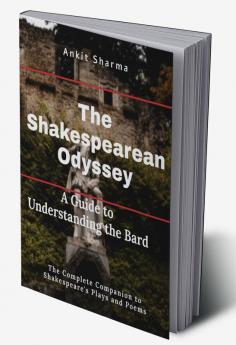 The Shakespearean Odyssey: A Guide to Understanding the Bard. : The Complete Companion to Shakespeare's Plays and Poems