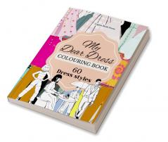 MY DEAR DRESS COLOURING BOOK : 60 DRESS STYLES