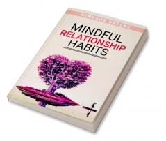 Mindful Relationship Habits : The Proven Step-by-Step 25-Minute Daily Plan to Deepen Your Relationship Marriage or Marriage-like Relationship Communication and Emotional Connection (2022 Guide)