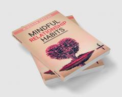 Mindful Relationship Habits : The Proven Step-by-Step 25-Minute Daily Plan to Deepen Your Relationship Marriage or Marriage-like Relationship Communication and Emotional Connection (2022 Guide)