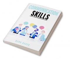 COMMUNICATIONS SKILLS : Learn Proven Strategies for Improving Your Listening Speaking and Interpersonal Skills in Any Situation (2023 Guide for Beginners)