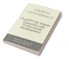 A Guide to Conversational AI: ChatGPT for Higher Education and Professional Development