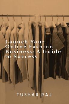 Launch Your Online Fashion Business: A Guide to Success