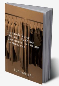 Launch Your Online Fashion Business: A Guide to Success