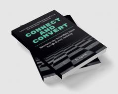 Connect and Convert : Maximizing Your Social Media Reach through Content Marketing