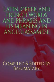 LATIN GREEK AND FRENCH WORDS AND PHRASES AND ITS MEANING IN ANGLO-ASSAMESE