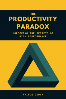 The Productivity Paradox : Unlocking the Secrets of High Performance
