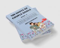 100 SHOTS OF COUPLE GOALS BOOK-3 : The theme of love expressed in the form of micro tales snippets and musings!