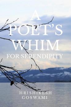 A POET’S WHIM FOR SERENDIPITY