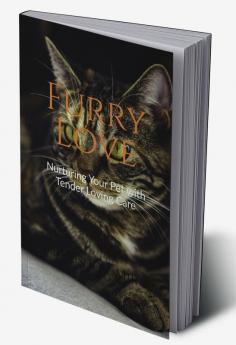 Furry Love Nurturing Your Pet with Tender Loving Care