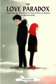 The Love Paradox : Exploring the Gap between Expectations and Reality in Relationships