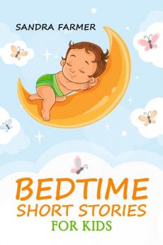 BEDTIME SHORT STORIES FOR KIDS-Sandra Farmer : Enter the World of Imagination and Adventure with These Delightful Tales (2023 Guide for Beginners)