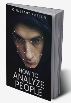 HOW TO ANALYZE PEOPLE-Constant Robson : Mastering the Science of Understanding People (2023 Guide for Beginners)