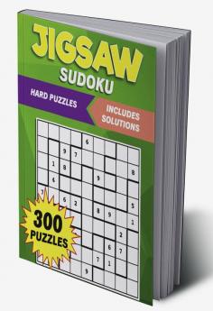 Hard Jigsaw Sudoku : 300 Irregularly Shaped Number Puzzles to Solve: Discover the Excitement of Jigsaw Sudoku