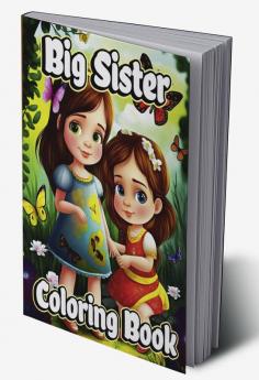 Big Sister Coloring Book : Cute coloring pages with Baby sibling scenes for Girls ages 4-8. For little kids waiting for the upcoming new baby girl