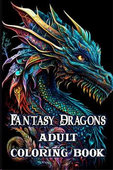 Fantasy Dragons Adult Coloring Book : With Mythical Creatures Stress Relieving Relaxation with Beautiful Mandalas over 38 High Quality Coloring Pages