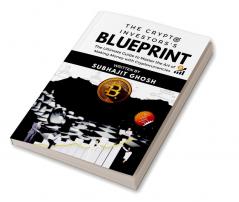 The Crypto Investor’s Blueprint : The Ultimate Guide to Master the Art of Making Money with Cryptocurrencies