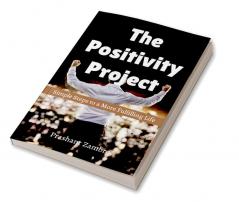 The Positivity Project : Simple Steps to a More Fulfilling Life