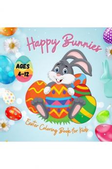 Happy Bunnies Easter Coloring Book for Kids Ages 4-12 : Eggs Baskets Bunnies and Easter Coloring Pages for Toddlers Boys and Girls