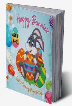 Happy Bunnies Easter Coloring Book for Kids Ages 4-12 : Eggs Baskets Bunnies and Easter Coloring Pages for Toddlers Boys and Girls