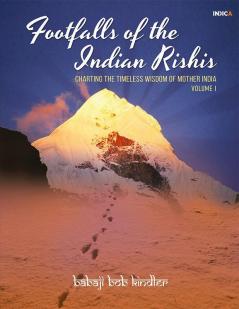 Footfalls of the Indian Rishis - Volume I: Charting the Timeless Wisdom of Mother India