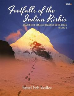 Footfalls of the Indian Rishis - Volume II: Charting the Timeless Wisdom of Mother India