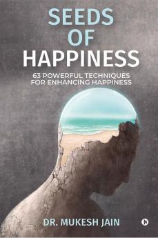 Seeds of Happiness : 63 Powerful Techniques for Enhancing Happiness
