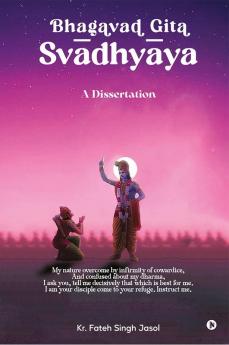 Bhagavad Gita Svādhyāya : A Dissertation