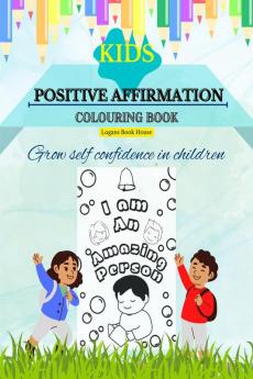 KIDS POSITIVE AFFIRMATION COLOURING BOOK : GROW SELF CONFIDENCE IN CHILDREN