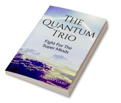 THE QUANTUM TRIO : FIGHT FOR THE SUPERMINDS