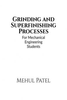 Metal Grinding and Superfinishing Processes : For Mechanical Engineering Students