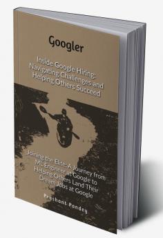 Googler : Inside Google Hirings: Navigating Challenges and Helping Others Succeed