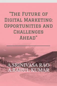 The Future of Digital Marketing: Opportunities and Challenges Ahead