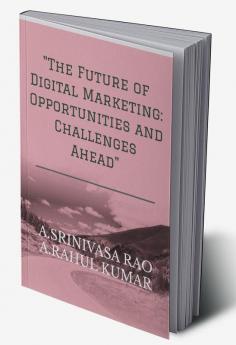 The Future of Digital Marketing: Opportunities and Challenges Ahead