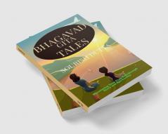 Bhagavad Gita Tales : Discovering Your True Self through Story and Spirituality