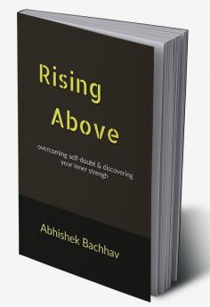 Rising Above : Overcoming Self-Doubt and Discovering Your Inner Strength