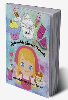 Adorable Sweet Treats : Adorable Coloring Book with Delicious Desserts Drawings of Various Kawaii Food and Drink Images