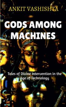Gods Among Machines: Tales of Divine Intervention in the Age of Technology