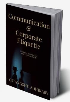 Communication &amp; Corporate Etiquette : (Including grooming for today's business world)