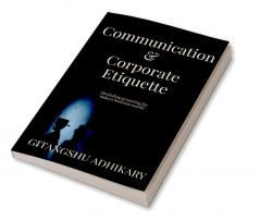 Communication &amp; Corporate Etiquette : (Including grooming for today's business world)