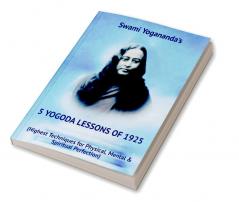 Swami Yogananda's 5 YOGODA Lessons of 1925 : (Highest Techniques for Physical Mental &amp; Spiritual Perfection)