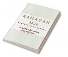 Ramadan 2023 Logbook and Planner : 30 Hadith &amp; 30 Days of Fasting Prayer and Gratitude Seek The Blessings of Ramadan With A Perfect Planner and Logbook