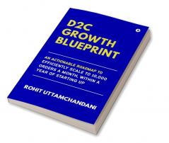 D2C Growth Blueprint : An Actionable Roadmap to Efficiently Scale to 10000 Orders a Month Within a Year of Starting Up